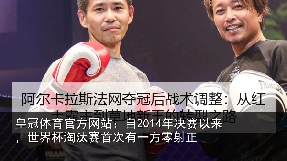 皇冠体育官方网站：自2014年决赛以来，世界杯淘汰赛首次有一方零射正